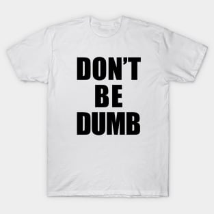 Don't Be Dumb Shirt - Black Text T-Shirt